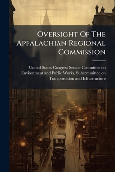 Oversight of the Appalachian Regional Commission - Scholar's Choice Edition