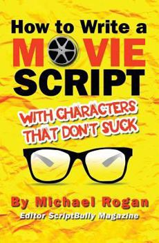 Paperback How to Write a Movie Script with Characters That Don't Suck: Vol.2 of the Scriptbully Screenwriting Series Book