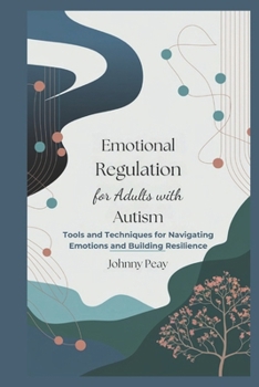 Paperback Emotional regulation for Adults with Autism: Tools and Techniques for Navigating emotions and Building Resilence Book