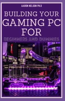 Paperback Building Your Gaming PC for Beginners and Dummies: A Gamers Guide to Building a Gaming Computer Book