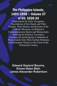 Paperback The Philippine Islands, 1493-1898 - Volume 37of 55 1630-34 Explorations by Early Navigators, Descriptions of the Islands and Their Peoples, Their Hist Book