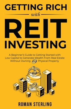 Paperback Getting Rich with REIT Investing: A Beginner's Guide to Getting Started with Low Capital to Generate Wealth From Real Estate Without Owning Physical P Book
