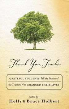 Hardcover Thank You, Teacher: Grateful Students Tell the Stories of the Teachers Who Changed Their Lives Book