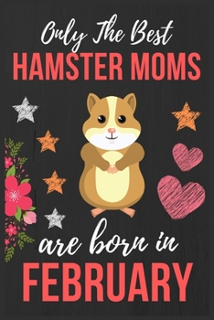 Paperback Only The Best Hamster Moms Are Born In February: Perfect Hamster Lover gift Hamster owner gift, Hamster Presents Lined Notebook Diary Journal, Birthda Book