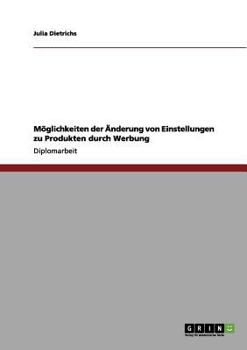 Paperback Möglichkeiten der Änderung von Einstellungen zu Produkten durch Werbung [German] Book