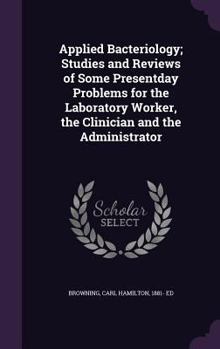 Hardcover Applied Bacteriology; Studies and Reviews of Some Presentday Problems for the Laboratory Worker, the Clinician and the Administrator Book