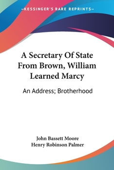 Paperback A Secretary Of State From Brown, William Learned Marcy: An Address; Brotherhood: A Poem Book