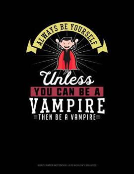 Paperback Always Be Yourself Unless You Can Be a Vampire Then Be a Vampire: Graph Paper Notebook - 0.25 Inch (1/4) Squares Book