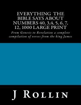 Paperback Everything the Bible Says about Numbers 40, 3,4, 5, 6, 7, 12, 1000 Large Print: From Genesis to Revelation a Complete Compilation of Verses from the K Book