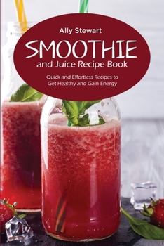 Paperback Smoothie and Juice Recipe Book: Quick and Effortless Recipes to Get Healthy and Gain Energy Book