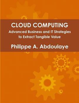 Paperback Cloud Computing - Advanced Business and It Approaches to Extract Tangible Value from Cloud Book