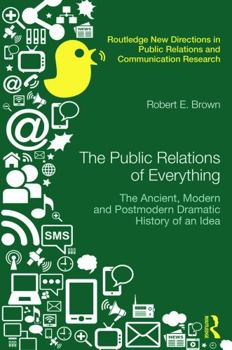 Hardcover The Public Relations of Everything: The Ancient, Modern and Postmodern Dramatic History of an Idea Book