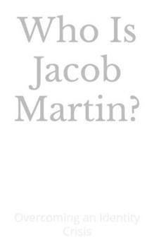 Paperback Who Is Jacob Martin?: Overcoming an Identity Crisis Book