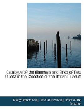 Catalogue of the Mammalia and Birds of New Guinea in the Collection of the British Museum
