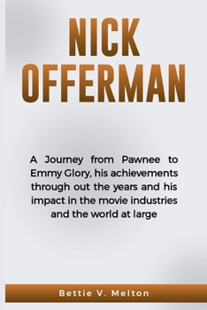 NICK OFFERMAN: A Journey from Pawnee to Emmy Glory, his achievements through out the years and his impact in the movie industries and the world at large