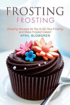 Paperback Frosting Recipes: Amazing Recipes for You to Do Your Frosting and Make Frosted Cakes! Book