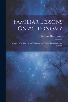 Paperback Familiar Lessons On Astronomy: Designed For The Use Of Children And Youth In Schools And Familes Book