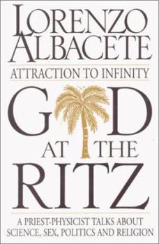 Hardcover God at the Ritz: Attraction to Infinity, A Priest-Physicist Talks About Science, Sex, Politics, and Religion Book