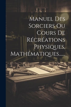 Paperback Manuel Des Sorciers Ou Cours De Récréations Physiques, Mathématiques...... [French] Book
