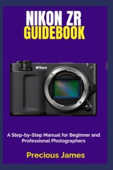 Paperback Nikon ZR Guidebook: A Step-by-Step Manual for Beginner and Professional Photographers Book
