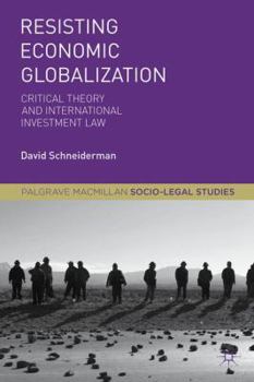 Paperback Resisting Economic Globalization: Critical Theory and International Investment Law Book