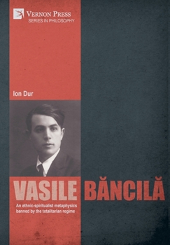 Hardcover Vasile B&#259;ncil&#259;. An ethnic-spiritualist metaphysics banned by the totalitarian regime Book