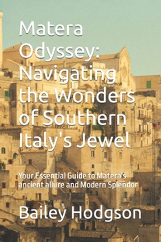 Paperback Matera Odyssey: Navigating the Wonders of Southern Italy's Jewel: Your Essential Guide to Matera's ancient allure and Modern Splendor Book