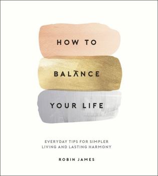 Hardcover How to Balance Your Life: Everyday Tips for Simpler Living and Lasting Harmony Book
