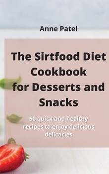 Hardcover The Sirtfood Diet Cookbook for DessertDesserts and Snacks: 50 quick and healthy recipes to enjoy delicious delicacies Book