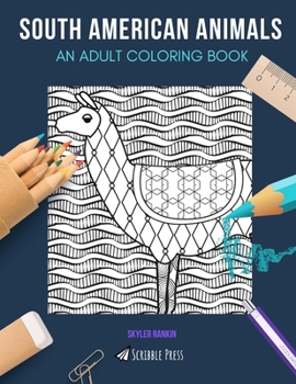 SOUTH AMERICAN ANIMALS: AN ADULT COLORING BOOK: Llamas, Sloths, Flamingos, Lizards & Monkeys - 5 Coloring Books In 1
