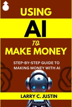 Paperback Using AI to Make Money: Step-By-Step Guide to Making Money with AI - Artificial Intelligence Book