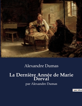 La Dernière Année de Marie Dorval: par Alexandre Dumas