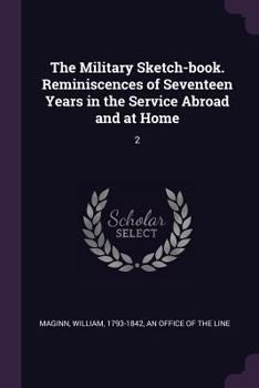 Paperback The Military Sketch-book. Reminiscences of Seventeen Years in the Service Abroad and at Home: 2 Book