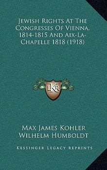 Paperback Jewish Rights at the Congresses of Vienna, 1814-1815 and AIX-La-Chapelle 1818 (1918) Book