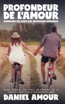 Hardcover Profondeur de l'Amour: Naviguer les Eaux des Relations Durables: Guide Essentiel des Piliers de l'Intimité, de la Communication et de la Croi [French] Book