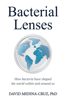 Paperback Bacterial Lenses: How bacteria have shaped the world within and around us Book