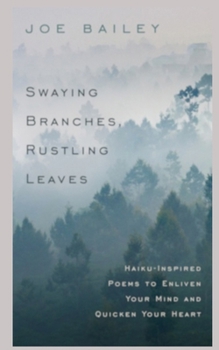 Paperback Swaying Branches, Rustling Leaves: Haiku-Inspired Poems to Enliven Your Mind and Quicken Your Heart Book