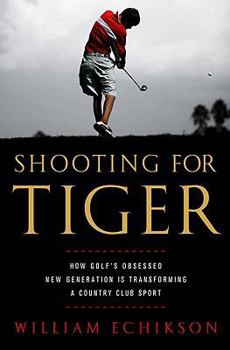 Hardcover Shooting for Tiger: How Golf's Obsessed New Generation Is Transforming a Country Club Sport Book
