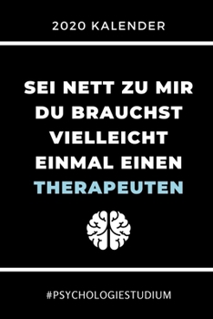 2020 KALENDER SEI NETT ZU MIR DU BRAUCHST VIELLEICHT EINMAL EINEN THERAPEUTEN: A5 ERFOLGSJOURNAL 2020 für Psychologie Studenten | zukünftige ... witzige Geschenkidee | Ziele (German Edition)