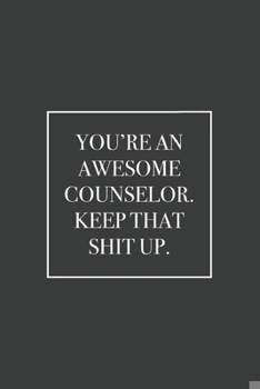 You're an Awesome Counselor. Keep That Shit Up: Blank Lined Notebook