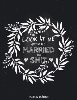Paperback Look At Me I Am GETTING MARRIED And Shit: Gag Shower Gift - Wedding Planner & Organizer, Checklists, Complete Worksheets, Guest Book & Budget Planning Book