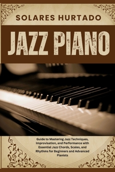 Paperback Jazz Piano: Guide to Mastering Jazz Techniques, Improvisation, and Performance with Essential Jazz Chords, Scales, and Rhythms for Book