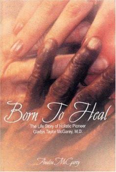 Born to Heal: The Life Story of Holistic Pioneer Gladys Taylor McGarey