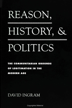 Paperback Reason, History, and Politics: The Communitarian Grounds of Legitimation in the Modern Age Book