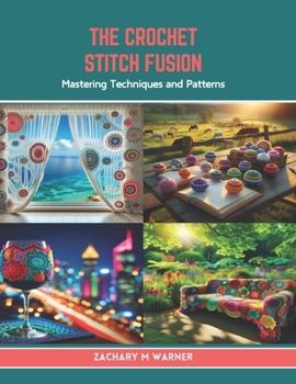 Paperback The Crochet Stitch Fusion: Mastering Techniques and Patterns Book