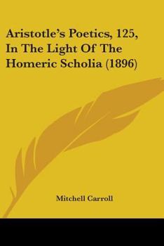 Paperback Aristotle's Poetics, 125, In The Light Of The Homeric Scholia (1896) Book