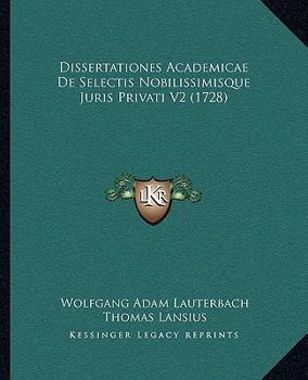 Paperback Dissertationes Academicae De Selectis Nobilissimisque Juris Privati V2 (1728) [Latin] Book