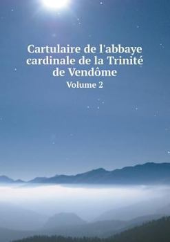 Paperback Cartulaire de l'abbaye cardinale de la Trinit? de Vend?me Volume 2 [French] Book