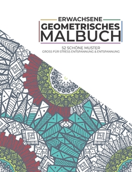 Erwachsene - Geometrisches Malbuch - 52 Schöne Muster - Gross für Stressabbau und Entspannung: Malbuch für Erwachsene und Jugendliche