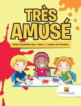 Paperback Très Amusé: Cahier D'Activités 6 Ans Tome. 1 Couleur Par Numéros [French] Book